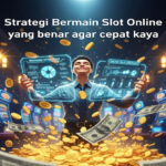 Strategi Bermain Slot Online yang Benar Agar Cepat Kaya